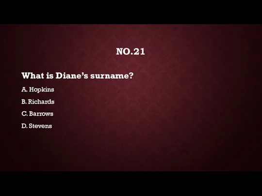 NO.21 What is Diane’s surname? A. Hopkins B. Richards C. Barrows D. Stevens