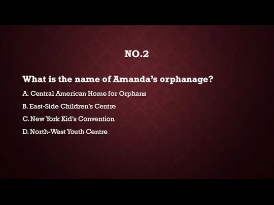 NO.2 What is the name of Amanda’s orphanage? A. Central