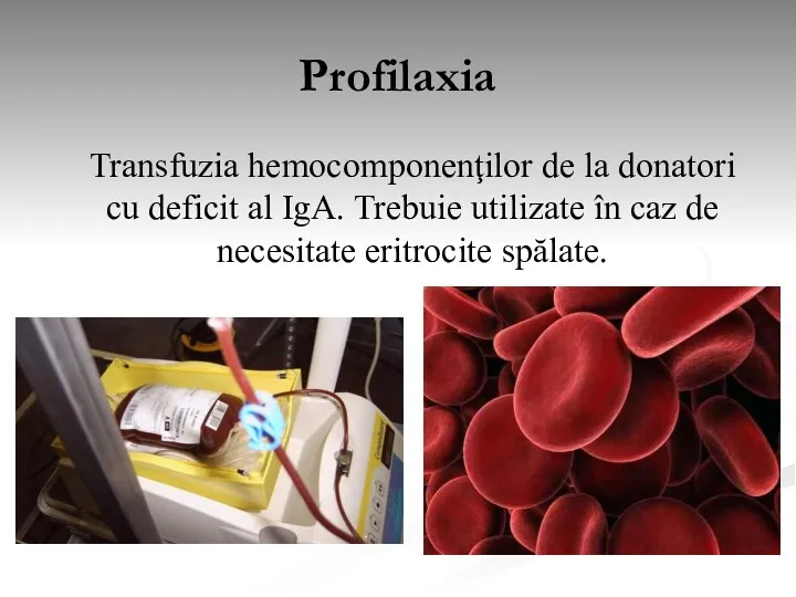 Profilaxia Transfuzia hemocomponenţilor de la donatori cu deficit al IgA. Trebuie utilizate în