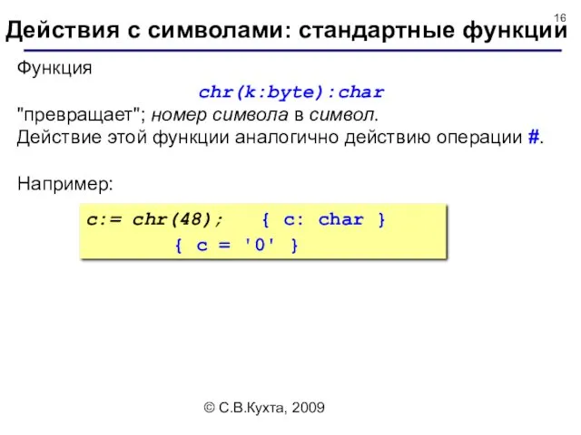 © С.В.Кухта, 2009 Функция chr(k:byte):char "превращает"; номер символа в символ. Действие этой функции