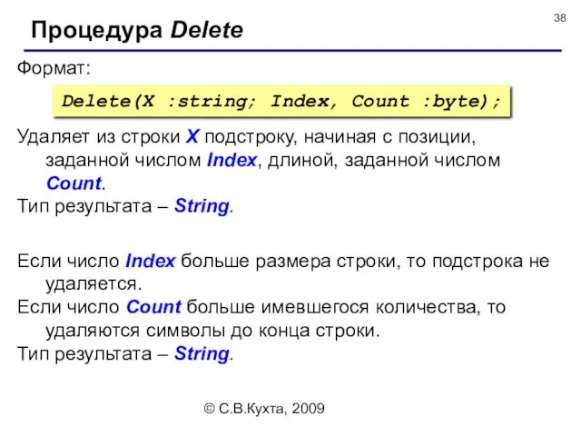 © С.В.Кухта, 2009 Формат: Процедура Delete Delete(X :string; Index, Count :byte); Удаляет из