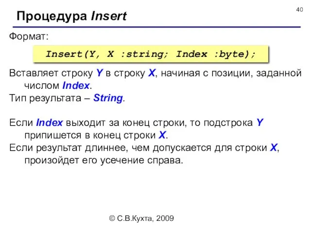 © С.В.Кухта, 2009 Формат: Процедура Insert Insert(Y, X :string; Index :byte); Вставляет строку