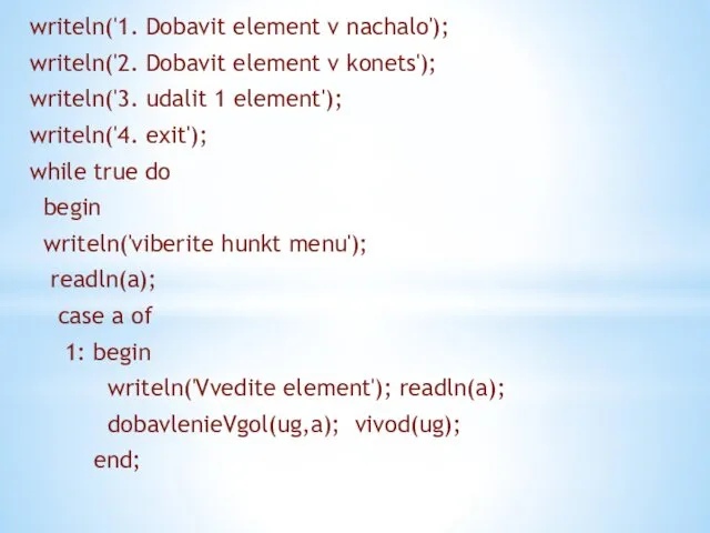 writeln('1. Dobavit element v nachalo'); writeln('2. Dobavit element v konets'); writeln('3. udalit 1