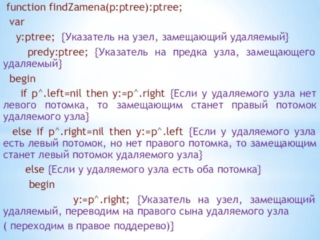 function findZamena(p:ptree):ptree; var y:ptree; {Указатель на узел, замещающий удаляемый} predy:ptree; {Указатель на предка