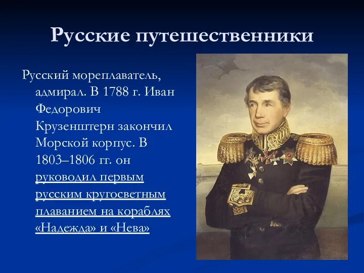 Русские путешественники Русский мореплаватель, адмирал. В 1788 г. Иван Федорович Крузенштерн закончил Морской