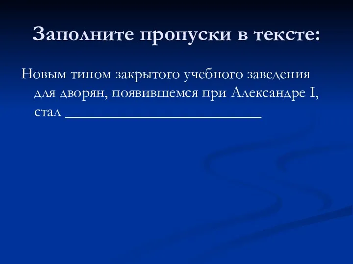 Заполните пропуски в тексте: Новым типом закрытого учебного заведения для дворян, появившемся при