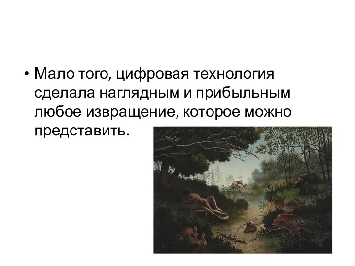 Мало того, цифровая технология сделала наглядным и прибыльным любое извращение, которое можно представить.