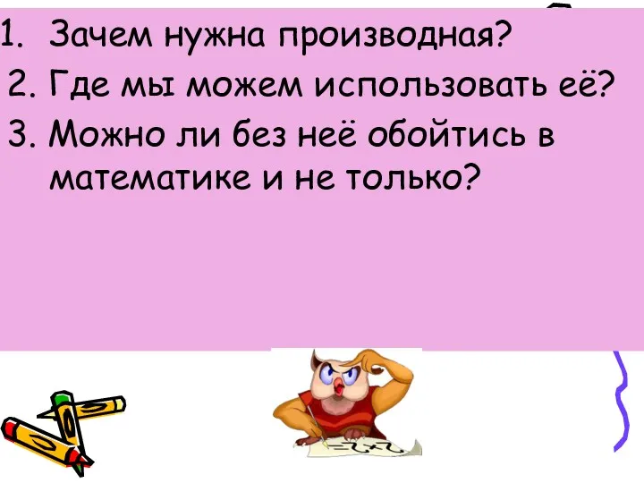 Зачем нужна производная? 2. Где мы можем использовать её? 3.