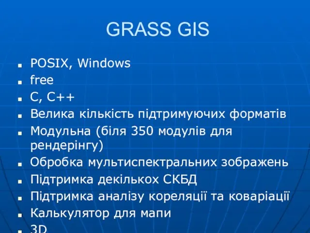 GRASS GIS POSIX, Windows free C, C++ Велика кількість підтримуючих форматів Модульна (біля