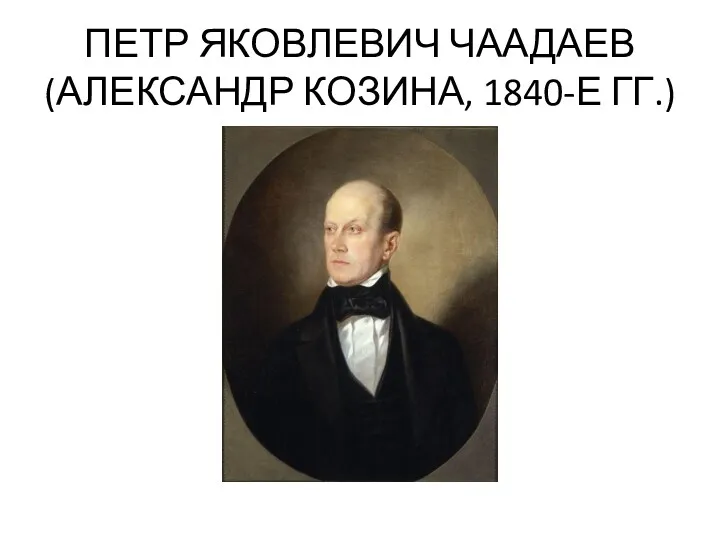 ПЕТР ЯКОВЛЕВИЧ ЧААДАЕВ (АЛЕКСАНДР КОЗИНА, 1840-Е ГГ.)