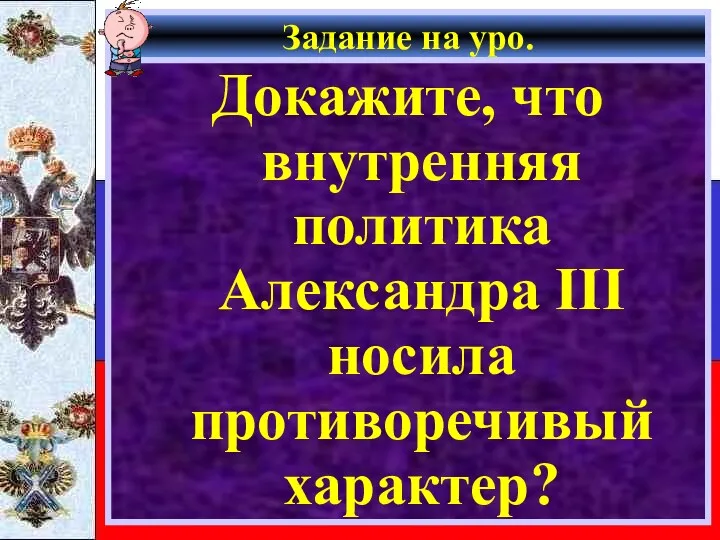 Задание на уро. Докажите, что внутренняя политика Александра III носила противоречивый характер?