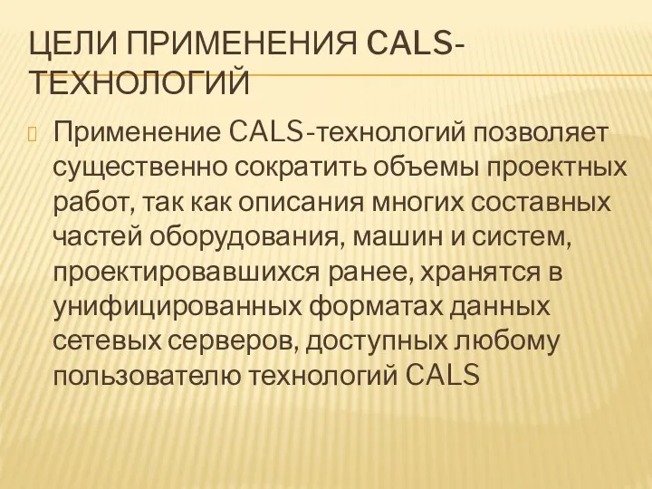 ЦЕЛИ ПРИМЕНЕНИЯ CALS-ТЕХНОЛОГИЙ Применение CALS-технологий позволяет существенно сократить объемы проектных