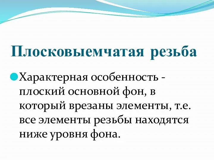 Плосковыемчатая резьба Характерная особенность - плоский основной фон, в который