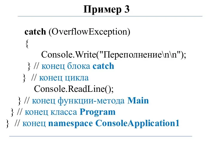 Пример 3 catch (OverflowException) { Console.Write("Переполнение\n\n"); } // конец блока