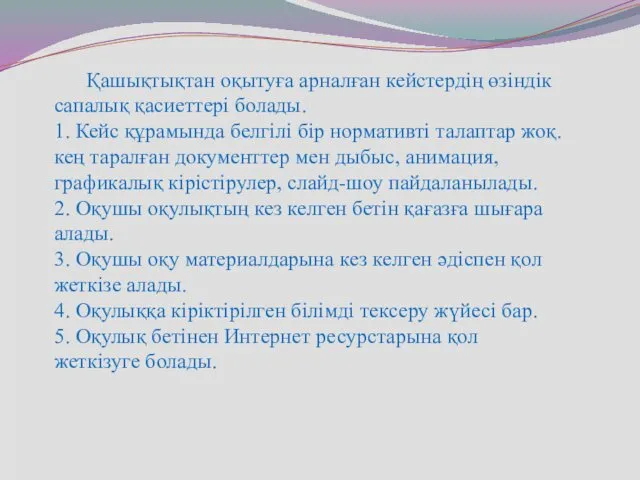 Қашықтықтан оқытуға арналған кейстердің өзіндік сапалық қасиеттері болады. 1. Кейс