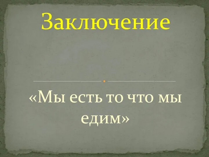 «Мы есть то что мы едим» Заключение