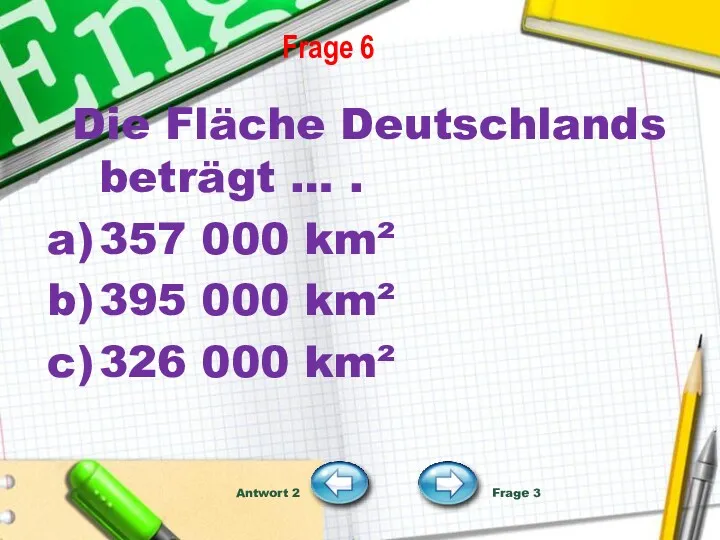 Frage 6 Die Fläche Deutschlands beträgt … . 357 000