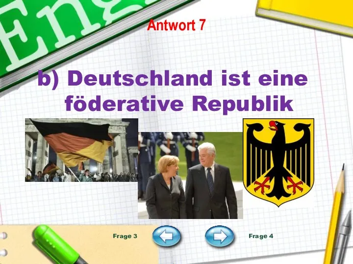 Antwort 7 b) Deutschland ist eine föderative Republik Frage 3 Frage 4