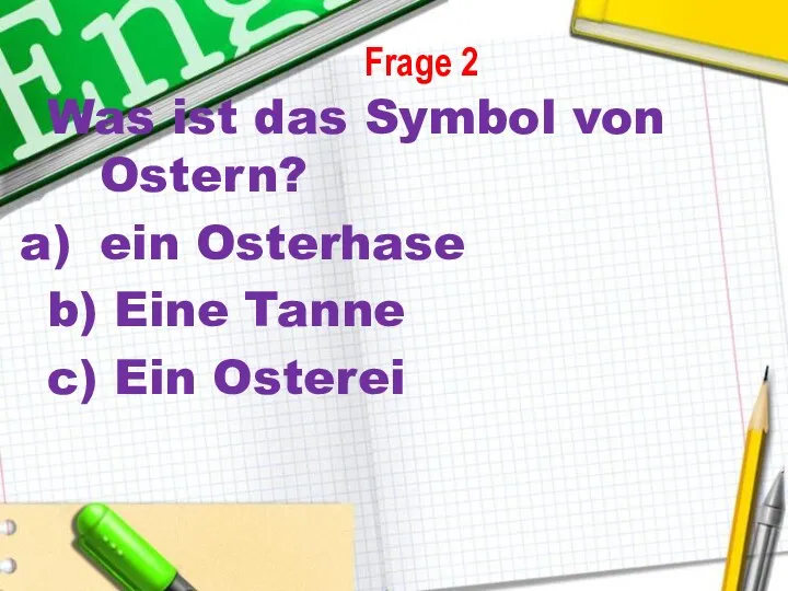 Was ist das Symbol von Ostern? ein Osterhase b) Eine Tanne c) Ein Osterei Frage 2