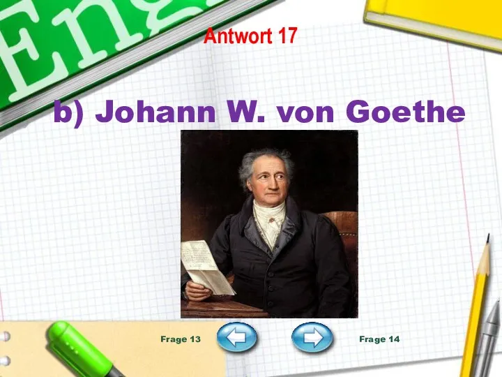 Antwort 17 b) Johann W. von Goethe Frage 13 Frage 14