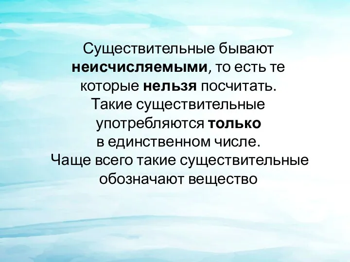 Существительные бывают неисчисляемыми, то есть те которые нельзя посчитать. Такие