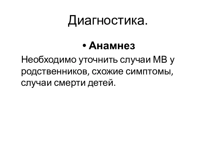 Диагностика. Анамнез Необходимо уточнить случаи МВ у родственников, схожие симптомы, случаи смерти детей.