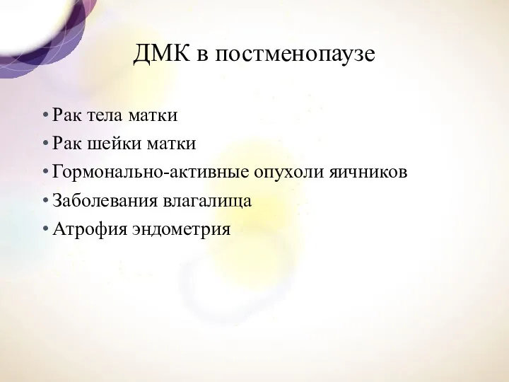 ДМК в постменопаузе Рак тела матки Рак шейки матки Гормонально-активные опухоли яичников Заболевания влагалища Атрофия эндометрия