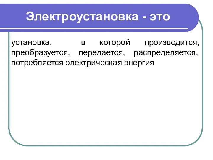 Электроустановка - это установка, в которой производится, преобразуется, передается, распределяется, потребляется электрическая энергия