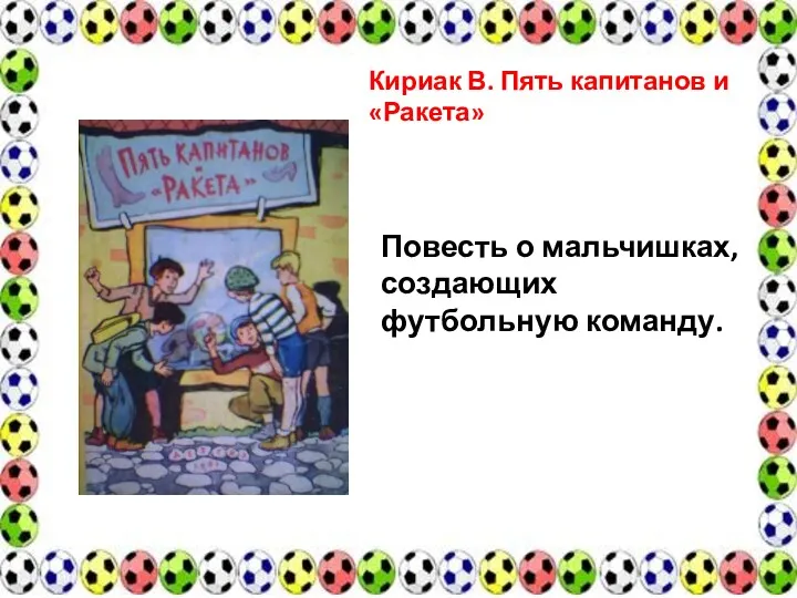 Кириак В. Пять капитанов и «Ракета» Повесть о мальчишках, создающих футбольную команду.