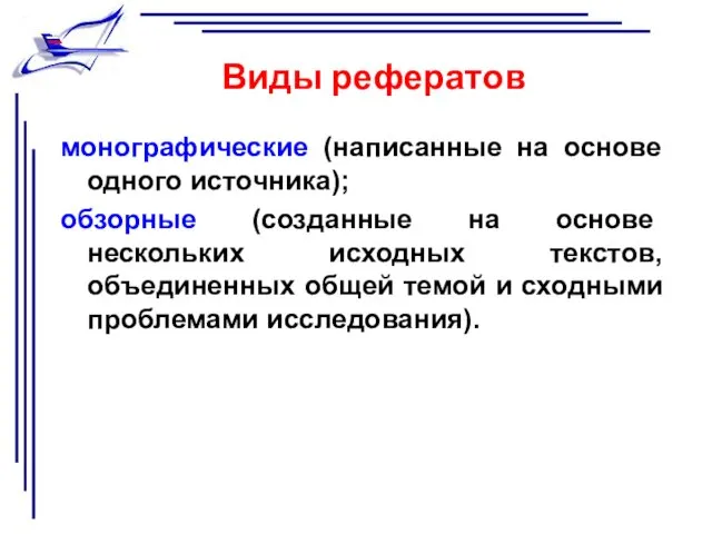 Виды рефератов монографические (написанные на основе одного источника); обзорные (созданные