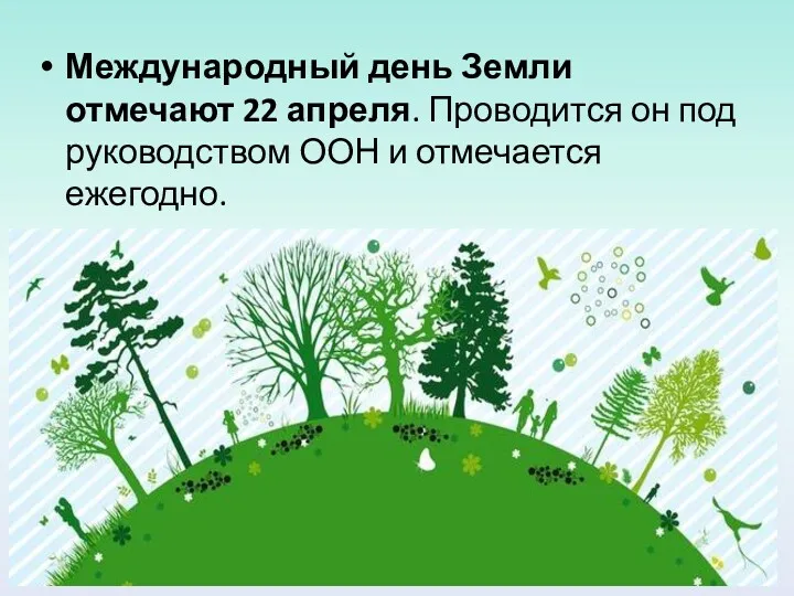 Международный день Земли отмечают 22 апреля. Проводится он под руководством ООН и отмечается ежегодно.