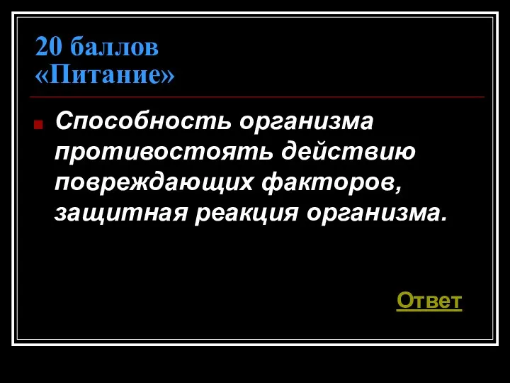 20 баллов «Питание» Способность организма противостоять действию повреждающих факторов, защитная реакция организма. Ответ