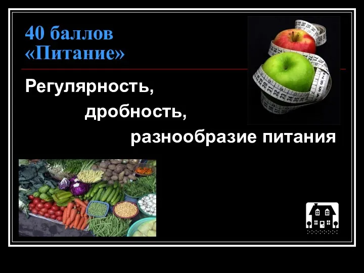 40 баллов «Питание» Регулярность, дробность, разнообразие питания