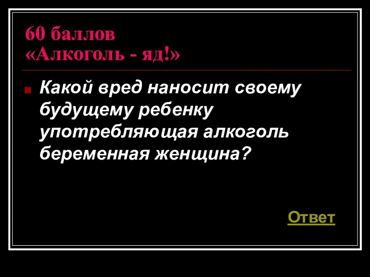 60 баллов «Алкоголь - яд!» Какой вред наносит своему будущему ребенку употребляющая алкоголь беременная женщина? Ответ