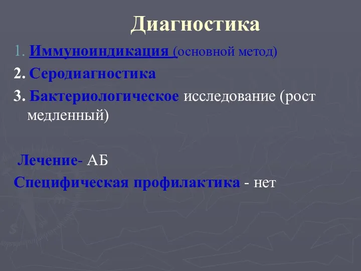 Диагностика 1. Иммуноиндикация (основной метод) 2. Серодиагностика 3. Бактериологическое исследование