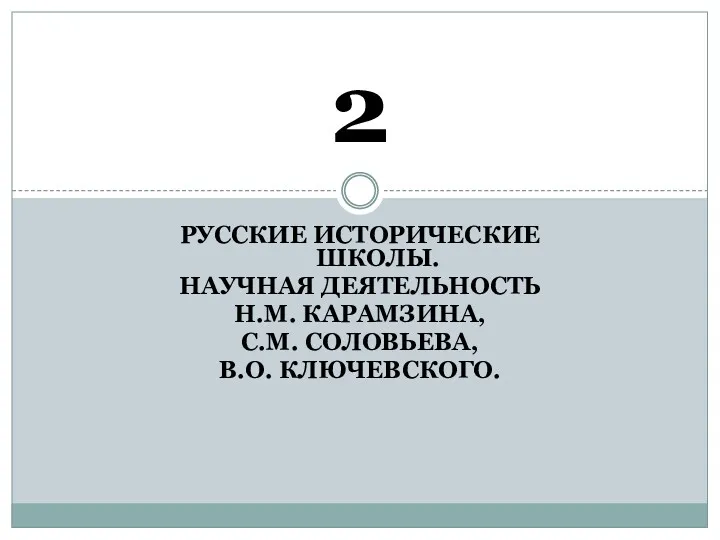 РУССКИЕ ИСТОРИЧЕСКИЕ ШКОЛЫ. НАУЧНАЯ ДЕЯТЕЛЬНОСТЬ Н.М. КАРАМЗИНА, С.М. СОЛОВЬЕВА, В.О. КЛЮЧЕВСКОГО. 2