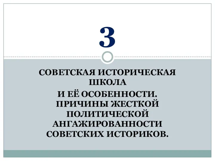 СОВЕТСКАЯ ИСТОРИЧЕСКАЯ ШКОЛА И ЕЁ ОСОБЕННОСТИ. ПРИЧИНЫ ЖЕСТКОЙ ПОЛИТИЧЕСКОЙ АНГАЖИРОВАННОСТИ СОВЕТСКИХ ИСТОРИКОВ. 3