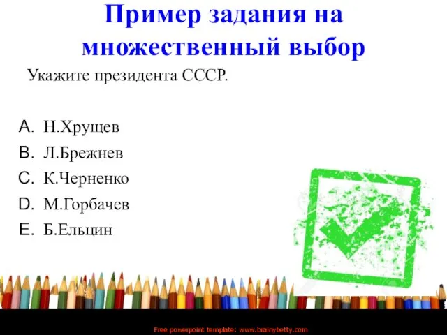 Пример задания на множественный выбор Free powerpoint template: www.brainybetty.com Укажите президента СССР. Н.Хрущев