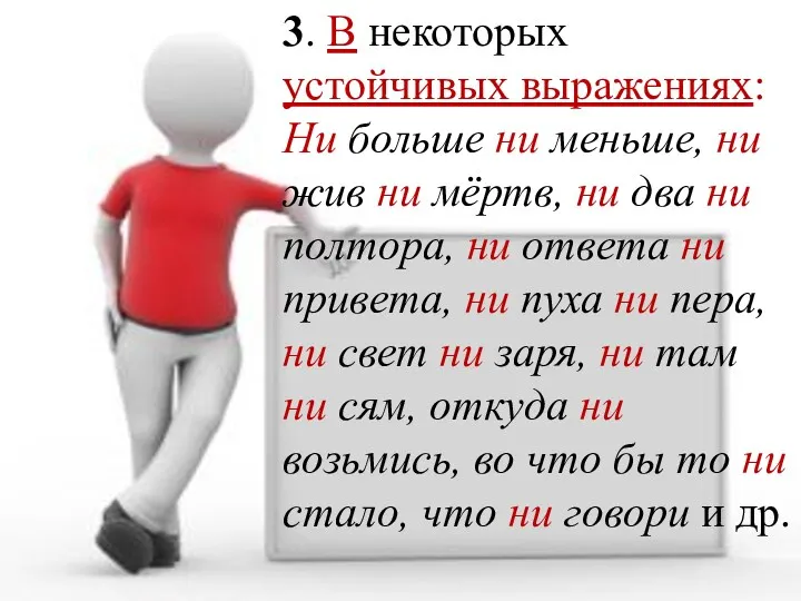 3. В некоторых устойчивых выражениях: Ни больше ни меньше, ни