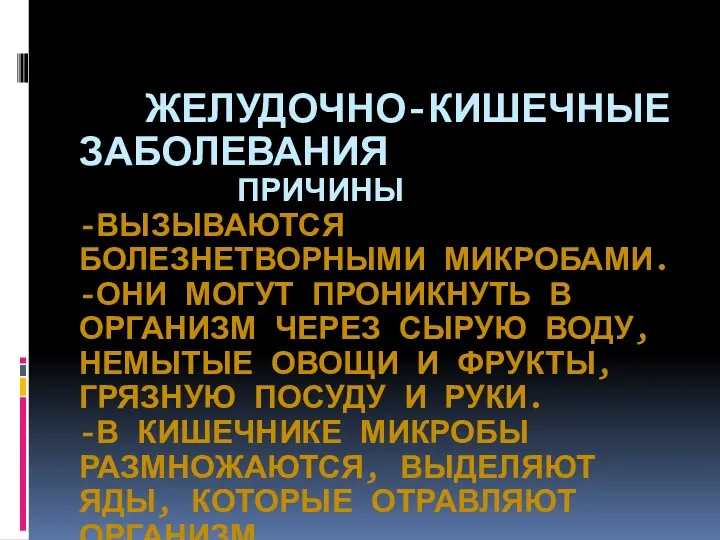 ЖЕЛУДОЧНО-КИШЕЧНЫЕ ЗАБОЛЕВАНИЯ ПРИЧИНЫ -ВЫЗЫВАЮТСЯ БОЛЕЗНЕТВОРНЫМИ МИКРОБАМИ. -ОНИ МОГУТ ПРОНИКНУТЬ В