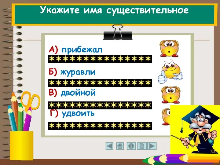 Укажите имя существительное В) двойной А) прибежал Г) удвоить Б) журавли