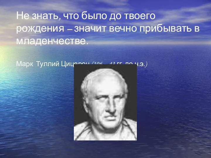 Не знать, что было до твоего рождения – значит вечно