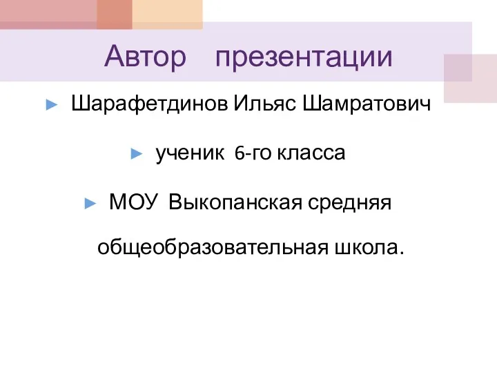 Автор презентации Шарафетдинов Ильяс Шамратович ученик 6-го класса МОУ Выкопанская средняя общеобразовательная школа.