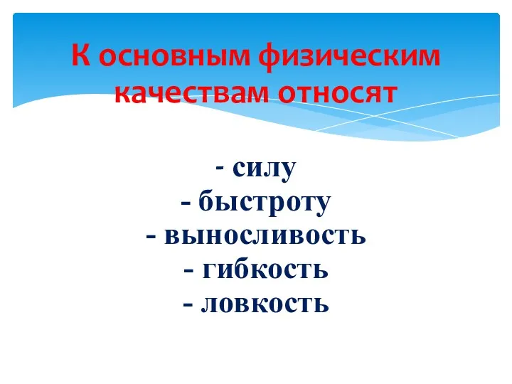 К основным физическим качествам относят - силу - быстроту - выносливость - гибкость - ловкость