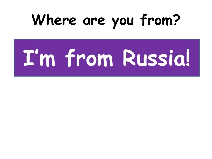 Where are you from? I’m from Russia!