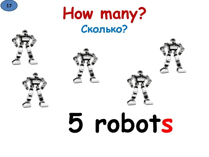 How many? Сколько? 5 robots 17