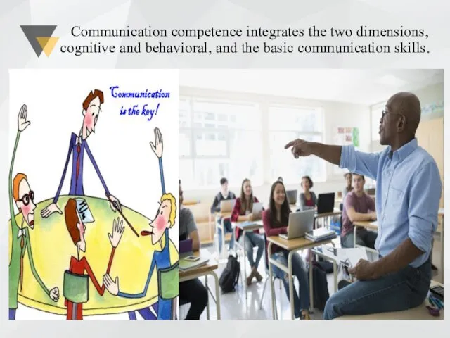 Communication competence integrates the two dimensions, cognitive and behavioral, and the basic communication skills.