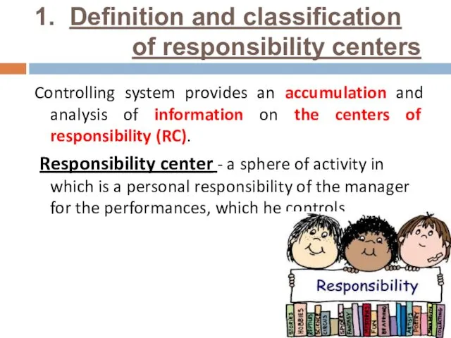 1. Definition and classification of responsibility centers Controlling system provides an accumulation and