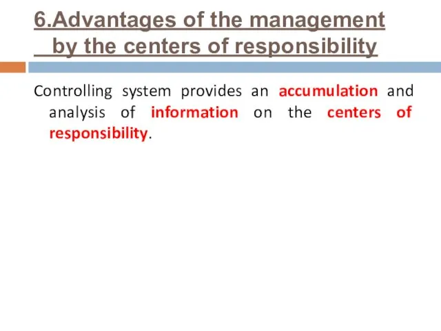 6.Advantages of the management by the centers of responsibility Controlling system provides an