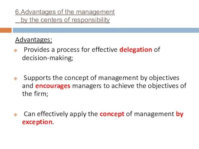6.Advantages of the management by the centers of responsibility Advantages: Provides a process